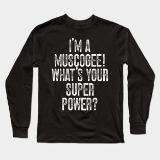 I'm A Muscogee! What's Your Super Power Long Sleeve T-Shirt